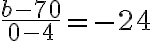 \frac{b-70}{0-4}=-24