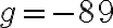 g = -89