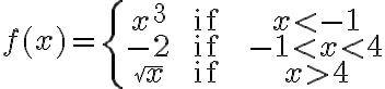 f(x)=\left\{\begin{array}{ccc}x^{3} & \text { if } & x < -1 \\-2 & \text { if } & -1 < x < 4 \\\sqrt{x} & \text { if } & x > 4\end{array}\right.