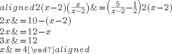 \begin{aligned}2(x-2)\left(\dfrac{x}{x-2}\right) &=\left(\dfrac{5}{x-2}-\dfrac{1}{2}\right) 2(x-2) \\2 x &=10-(x-2) \\2 x &=12-x \\3 x &=12 \\x &=4\end{aligned}