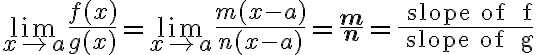 \lim \limits_{x \rightarrow a} \frac{f(x)}{g(x)}=\lim \limits_{x \rightarrow a} \frac{m(x-a)}{n(x-a)}=\frac{\mathbf{m}}{\mathbf{n}}=\frac{\text { slope of } f}{\text { slope of } g}