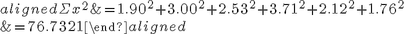 \begin{aligned} \Sigma x^{2} &=1.90^{2}+3.00^{2}+2.53^{2}+3.71^{2}+2.12^{2}+1.76^{2} \\ &=76.7321 \end{aligned}