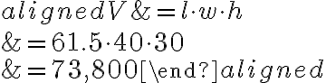 \begin{aligned}
V &=l \cdot w \cdot h \\
&=61.5 \cdot 40 \cdot 30 \\
&=73,800
\end{aligned}