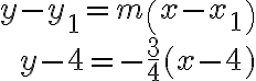 \begin{array}{r}y-y_{1}=m\left(x-x_{1}\right) \\y-4=-\dfrac{3}{4}(x-4)\end{array}