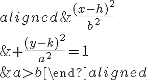 \begin{aligned}&\frac{(x-h)^{2}}{b^{2}} \\&+\frac{(y-k)^{2}}{a^{2}}=1 \\&a>b\end{aligned}