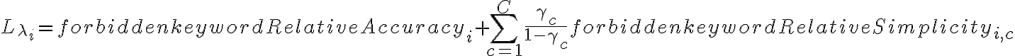 \displaystyle L_{\lambda _{i}}={\mbox{ Relative Accuracy}}_{i}+\sum _{c=1}^{C}{\frac {\gamma _{c}}{1-\gamma _{c}}}{\mbox{ Relative Simplicity}}_{i,c}