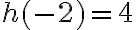  {h(-2)} =  {4}