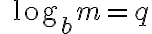 \quad \log_{ b }{m}= q