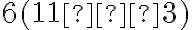  6 (11 − 3) 