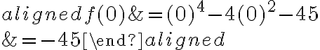 \begin{aligned}
f(0) &=(0)^{4}-4(0)^{2}-45 \\
&=-45
\end{aligned}