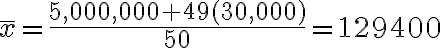 \bar x=\dfrac{5,000,000+49(30,000)}{50}=129400