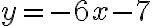 y=-6x-7