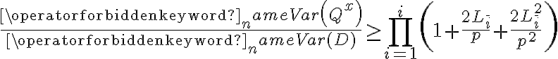  \frac{\operatorname{Var}\left(Q^{x}\right)}{\operatorname{Var}(D)} \geq \prod_{i=1}^{i}\left(1+\frac{2 L_{\bar{i}}}{p}+\frac{2 L_{\bar{i}}^{2}}{p^{2}}\right) 