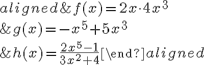 \begin{aligned}
&f(x)=2 x \cdot 4 x^{3} \\
&g(x)=-x^{5}+5 x^{3} \\
&h(x)=\frac{2 x^{5}-1}{3 x^{2}+4}
\end{aligned}
