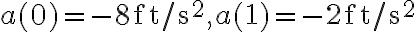 a(0)=-8 \mathrm{ft} / \mathrm{s}^{2}, a(1)=-2 \mathrm{ft} / \mathrm{s}^{2}
