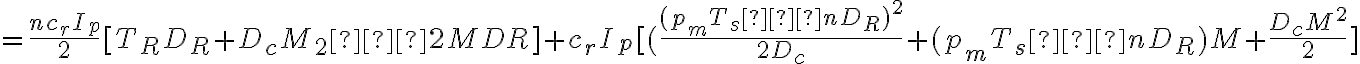 =\dfrac{nc_rI_p}{2}[T_RD_R+D_cM_2−2MDR]+c_rI_p[(\dfrac{(p_mT_s−nD_R)^2}{2D_c} + (p_mT_s−nD_R)M+\dfrac{D_cM^2}{2}]