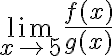 \lim \limits_{x \rightarrow 5} \frac{f(x)}{g(x)}