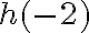h( {-2})