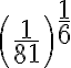 \left(\dfrac{1}{81}\right)^{\Large \frac 16}