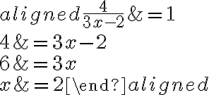 \begin{aligned}\frac{4}{3 x-2} &=1 \\4 &=3 x-2 \\6 &=3 x \\x &=2\end{aligned}