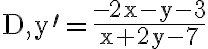 \mathrm{D}, \mathrm{y}^{\prime}=\frac{-2 \mathrm{x}-\mathrm{y}-3}{\mathrm{x}+2 \mathrm{y}-7}