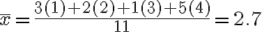 \bar x=\dfrac{3(1)+2(2)+1(3)+5(4)}{11}=2.7