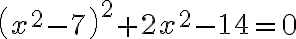 \left(x^{2}-7\right)^{2}+2 x^{2}-14=0