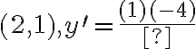 (2,1), y^{\prime}=\frac{(1)(-4)}{}