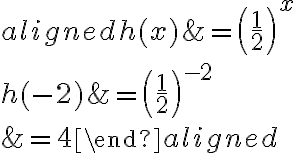 \begin{aligned}h(x)&=\left(\dfrac{1}{2}\right)^x\\\\h( {-2})&=\left(\dfrac{1}{2}\right)^{ {-2}}\\\\&= {4}\end{aligned}