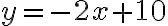 y= -2x + 10