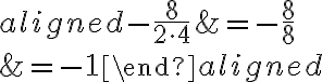\begin{aligned}-\dfrac{{8}}{2\cdot{4}}&=-\dfrac{8}{8}\\\\&=-1\end{aligned}