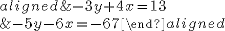 \begin{aligned}&-3y+4x = 13\\\\&-5y-6x=-67\end{aligned}