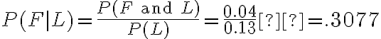 P(F | L)=\dfrac{P(F\text{ and }L)}{P(L)}=\dfrac{0.04}{0.13}˜=.3077