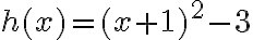 h(x)=(x+1)^2-3