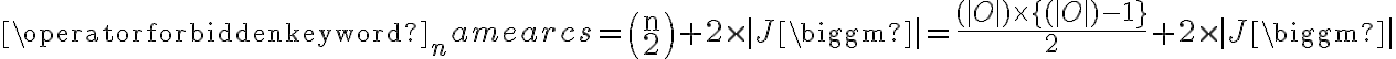 \operatorname{arcs}=\left(\begin{array}{l}\mathrm{n} \\2 \end{array}\right)+2 \times|J\biggm|=\frac{(|O|) \times\{(|O|)-1\}}{2}+2 \times|J\biggm|