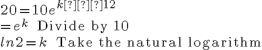 20=10e^{k⋅12} \\ =e^k \quad \text{ Divide by 10}\\ ln2=k \quad \text{ Take the natural logarithm}