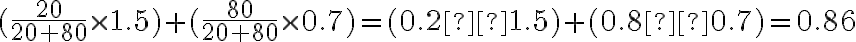 (\dfrac{20}{20+80} \times 1.5) + (\dfrac{80}{20+80} \times 0.7)=(0.2×1.5)+(0.8×0.7)=0.86