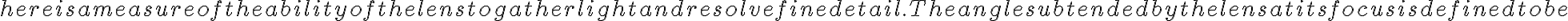  here is a measure of the ability of the lens to gather light and resolve fine detail. The angle subtended by the lens at its focus is defined to be 