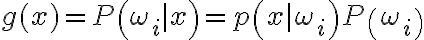 g(x)=P\left(\omega_{i} \mid x\right)=p\left(x \mid \omega_{i}\right) P\left(\omega_{i}\right)