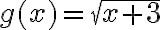 g(x)=\sqrt{x+3}