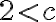 2 < c 