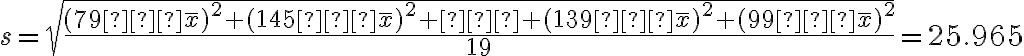s=\sqrt{\dfrac{(79−\overline x)^2+ (145 − \overline x)^2+⋯+(139 −\overline x)^2+ (99 − \overline x)^2}{19}}=25.965
