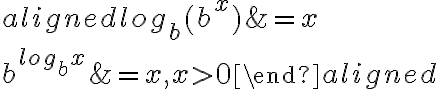 \begin{aligned}
log_b(b^x) &=x \\
b^{log_bx} &=x,x > 0
\end{aligned}