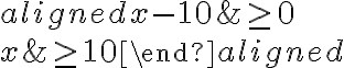 \begin{aligned}x-10&\geq 0\\\\x&\geq 10\end{aligned}