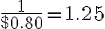 \frac{1}{$0.80}=1.25