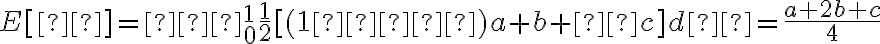 E[ξ]=∫^{1}_{0} \dfrac{1}{2} [(1−α)a+b+αc]dα=\dfrac{a+2b+c}{4}