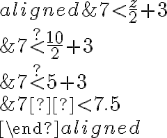 \begin{aligned}
&7 < \frac{z}{2}+3 \\
&7 \stackrel {?}{ < } \frac{10}{2} + 3 \\
&7 \stackrel{?}{ < } 5 +3 \\
&7  < 7.5 \\
\end{aligned}