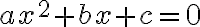 ax^2+bx+c = 0