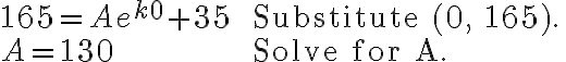  \begin{array}{ll}165=A e^{k0}+35 & \text { Substitute (0, 165).} \\ A = 130 & \text { Solve for A. } \end{array} 