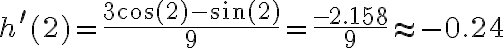 h^{\prime}(2)=\frac{3 \cos (2)-\sin (2)}{9}=\frac{-2.158}{9} \approx-0.24